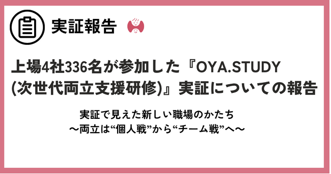 両立は“個人戦”から“チーム戦”へ。上場4社336名が参加した『OYA.STUDY』実証で見えた新しい職場のかたち
