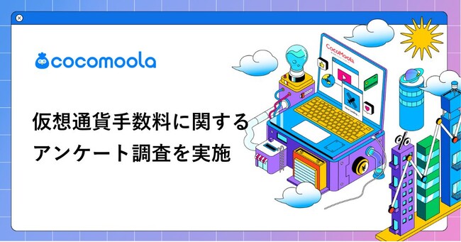 【ココモーラ】仮想通貨手数料に関するアンケート調査を実施