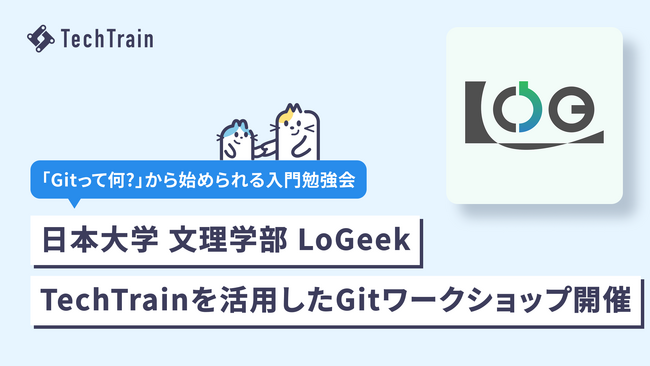 「はじめてのGit」を学生が自ら企画。アンバサダー団体「LoGeek」（日本大学文理学部公認サークル）がTechTrainと学習イベントを開催