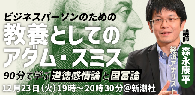 【12/23夜・東京開催】『道徳感情論』『国富論』を経済アナリスト・森永康平氏が生講義！ビジネスパーソンのための教養としての「アダム・スミス」読書会