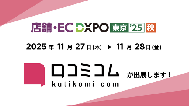 「口コミコム」が店舗・EC DXPO東京'25【秋】に出展 ー11月27日（木）～11月28日（金）@有明GYM-EXー
