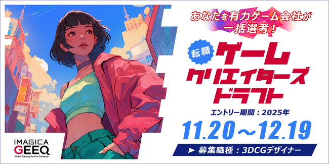 有力ゲーム会社30社が一括選考！「経験者版 ゲームクリエイターズドラフト（3DCGデザイナー）」開催！～ 12月19日（金）19時までエントリー受付中 ～