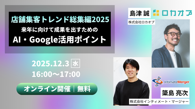 【無料オンラインセミナー】店舗集客トレンド総集編 2025 - 来年に向けて成果を出すためのAI・Google活用ポイント -　12/3（水）開催