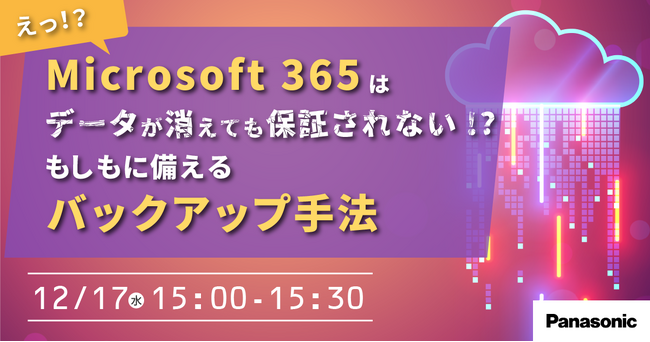 【ウェビナー】12/17（水）Microsoft 365はデータが消えても保証されない！？「もしも」に備えるバックアップ手法