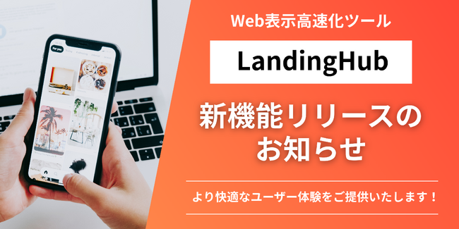 Webサイト速度改善ツール「LandingHub」｜新機能「アクセラレータ」で更なる高速化を実現！