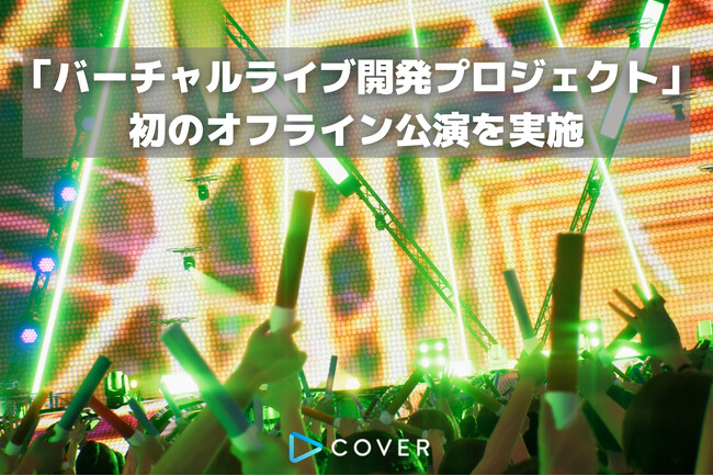 カバー株式会社、Unreal Engineを活用した「バーチャルライブ開発プロジェクト」初のオフライン公演を実施