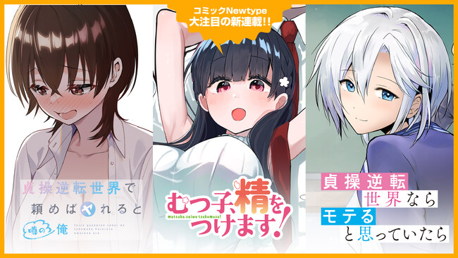 【新連載告知 第1弾】『貞操逆転世界で頼めばヤれると噂の俺』『むつ子、精をつけます！』『貞操逆転世界ならモテると思っていたら』3作品が「コミックNewtype」にて連載スタート！