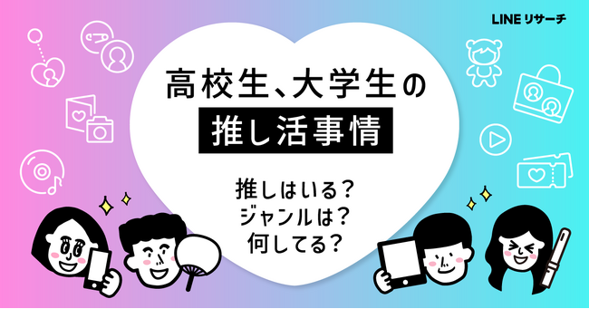 【LINEリサーチ】女子高校生・女子大学生の約8割が“いま、推しがいる”！推しのジャンル1位はアイドル
