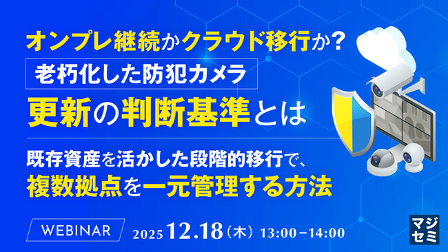 『オンプレ継続かクラウド移行か？老朽化した防犯カメラ、更新の判断基準とは』というテーマのウェビナーを開催
