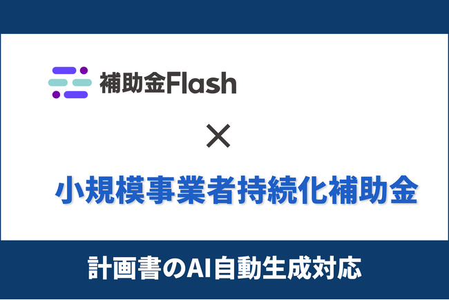 補助金Flash、『小規模事業者持続化補助金』（一般型・第18回公募）に対応した計画書生成AIを提供開始。認定支援機関・士業・金融機関・自治体のDXを支援