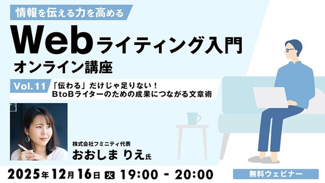 “伝わる”だけじゃだめ!? BtoBライティングに必要な文章術とは？ 12/16（火）無料セミナー「情報を伝える力を高める Webライティング入門オンライン講座Vol.11」