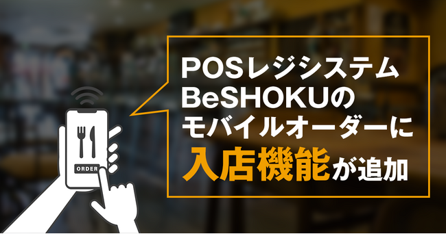モバイルオーダー「BeSHOKU オーダー」に入店登録機能が追加　注文と入店情報の連動で管理がさらに効率化