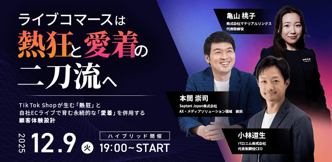 【12/9(火)セミナー開催】ライブコマースは“熱狂”と“愛着”の二刀流へ！TikTok Shopが生む「熱狂」と自社ECライブで育む永続的な「愛着」を併用する顧客体験設計【ハイブリッド開催】