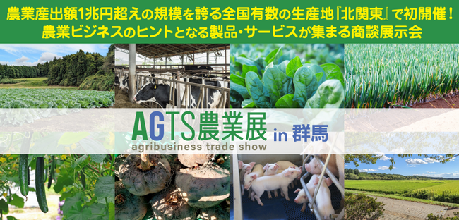 農業産出額1兆円越えの規模を誇る全国有数の生産地『北関東』で初開催が決定！ 「AGTS農業展 in 群馬」