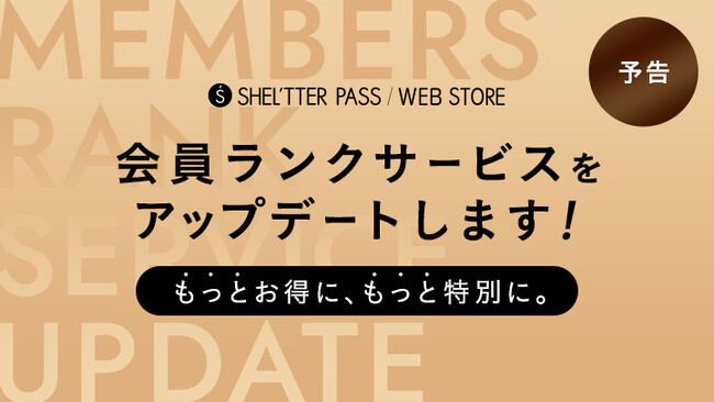 「SHEL'TTER PASS（シェルターパス）」会員ランクサービスをアップデート！もっとお得に、もっと特別に。