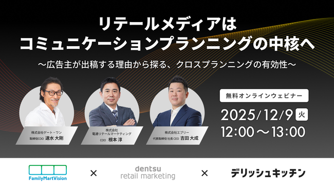 リテールメディアはコミュニケーションプランニングの中核へ。『デリッシュキッチン』×『FamilyMartVision』 × 電通リテールマーケティング社 共催ウェビナーを開催。