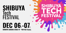 SHIBUYA Tech FESTIVAL SHIBUYA Tech FESTIVAL