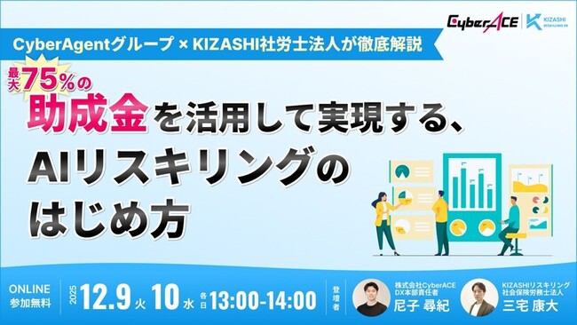 【12/9（火）・10（水）無料セミナー開催！】助成金を活用して実現する、AIリスキリングのはじめ方をCyberAgentグループ × KIZASHIが徹底解説