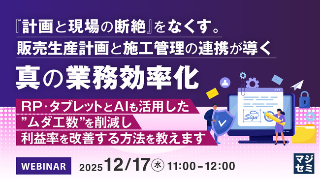 『『計画と現場の断絶』をなくす。販売生産計画と施工管理の連携が導く真の業務効率化』というテーマのウェビナーを開催