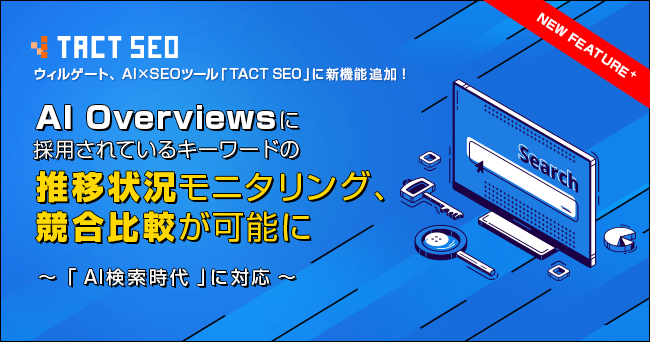 ウィルゲート、AI×SEOツール「TACT SEO」に新機能追加！AI Overviews に採用されているキーワードの推移状況モニタリング、競合比較が可能に