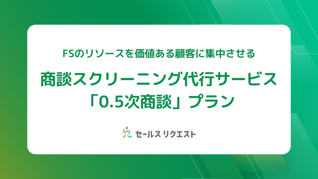 フィールドセールスの“リソース”を最も価値ある顧客に集中させる――商談スクリーニング代行サービス「0.5次商談」プランをリリース