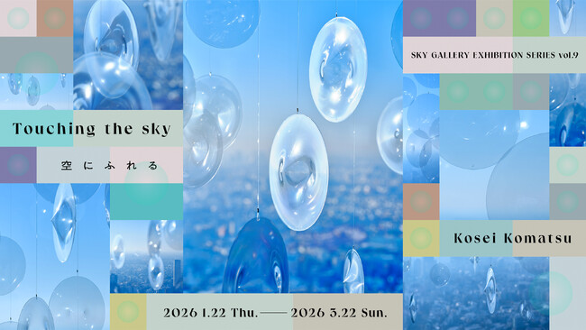 SHIBUYA SKY EXHIBITION Vol.9 KOSEI KOMATSU Touching the sky｜空にふれる