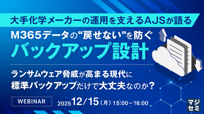 『大手化学メーカーの運用を支えるAJSが語る、M365データの“戻せない”を防ぐバックアップ設計』というテーマのウェビナーを開催