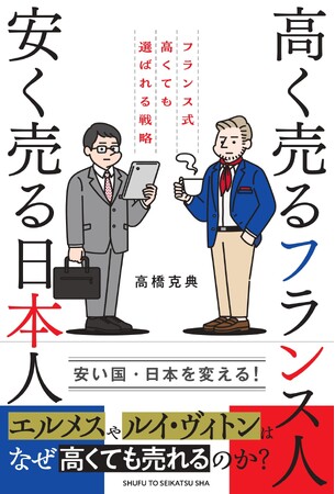 なぜ、シャネルやヴィトンは高くても売れるのか？　日仏で活躍してきた著者による【日本を“安い国”から脱却させるノウハウ】満載の新刊『高く売るフランス人 安く売る日本人』、2025年12月５日発売！