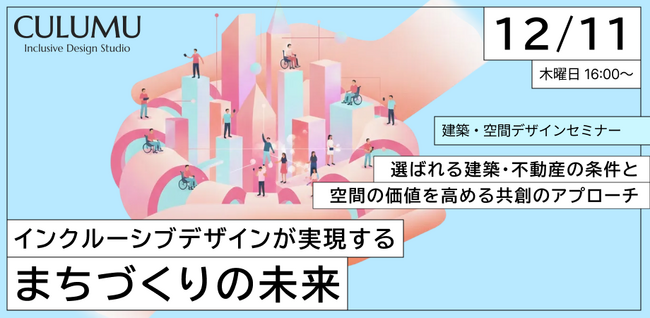 【12/11 セミナー開催】多様な「声」が、空間の質を変える。インクルーシブデザインで実現する、誰もが居心地の良い「まちづくり」の未来とは？