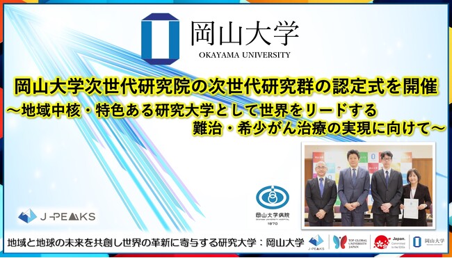 【岡山大学】岡山大学次世代研究院の次世代研究群の認定式を開催～地域中核・特色ある研究大学として世界をリードする難治・希少がん治療の実現に向けて～