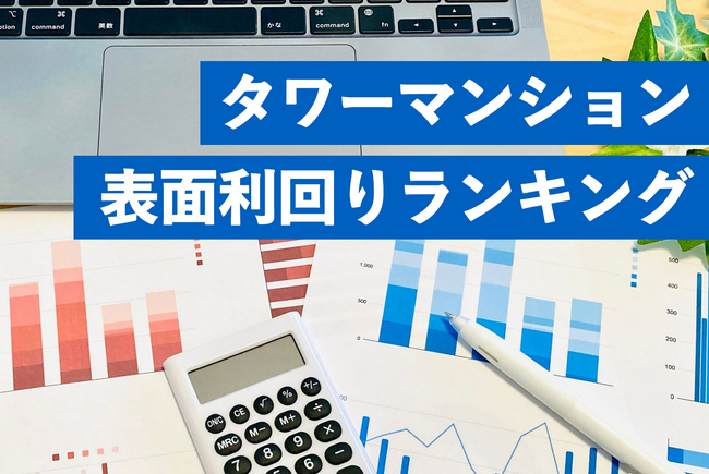 タワーマンションの表面利回り調査~利回り10%超えが続々、大阪・湾岸エリアが上位に~