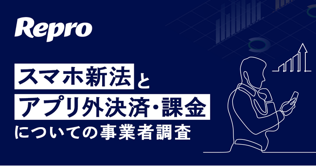 Repro「スマホ新法とアプリ外決済・課金についての事業者調査」を実施 スマホ新法はアプリ売上の50％以上に影響か