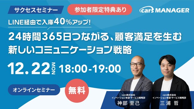 【12/22開催 cars サクセスセミナー】LINE経由で入庫40％アップ！24時間365日つながる、顧客満足を生む新しいコミュニケーション戦略