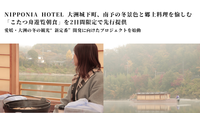 【愛媛・大洲】冬の観光“新定番”開発に向けたプロジェクトを始動NIPPONIA HOTEL 大洲城下町、南予の冬景色と郷土料理を愉しむ「こたつ舟遊覧朝食」を2日間限定で先行提供