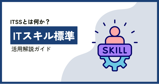 【無料ホワイトペーパー公開】「ITスキル標準(ITSS)とは？キャリア形成への活用法」定義や構成要素について解説！