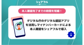 シェアフル株式会社、マイナンバーカードによる本人確認を導入〜デジタル庁のデジタル認証アプリの活用により、確認完了までの時間を短縮〜 シェアフル株式会社、マイナンバーカードによる本人確認を導入〜デジタル庁のデジタル認証アプリの活用により、確認完了までの時間を短縮〜