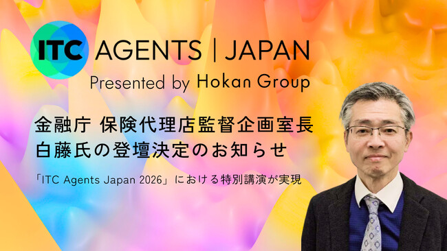 金融庁 保険代理店監督企画室長 白藤氏による「ITC Agents Japan 2026」登壇決定のお知らせ