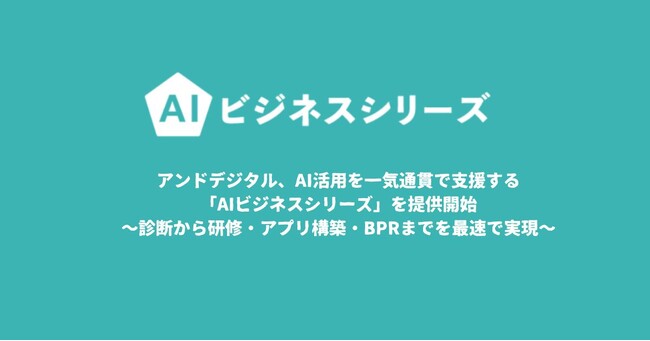 アンドデジタル、AI活用を一気通貫で支援する「AIビジネスシリーズ」を提供開始