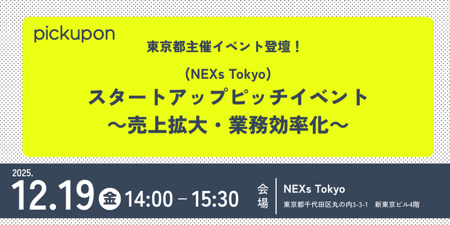 【12月19日（金）開催】東京都主催「NEXs Tokyo スタートアップピッチイベント～売上拡大・業務効率化～」にpickupon株式会社の登壇決定！