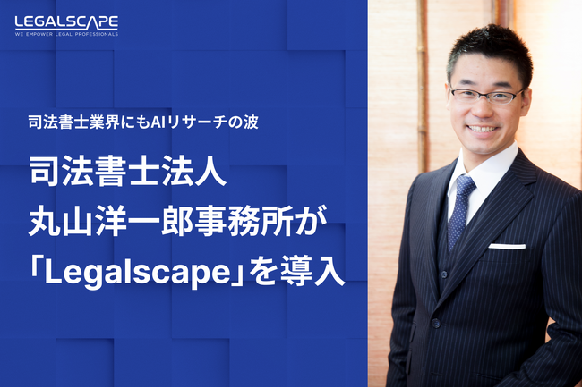 司法書士業界にもAIリサーチの波――司法書士法人丸山洋一郎事務所が「Legalscape」を導入