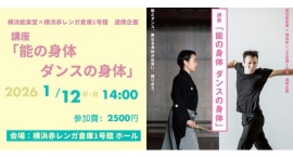 1月12日（月・祝）に横浜赤レンガ倉庫1号館で講座「能の身体 ダンスの身体」を開催します！