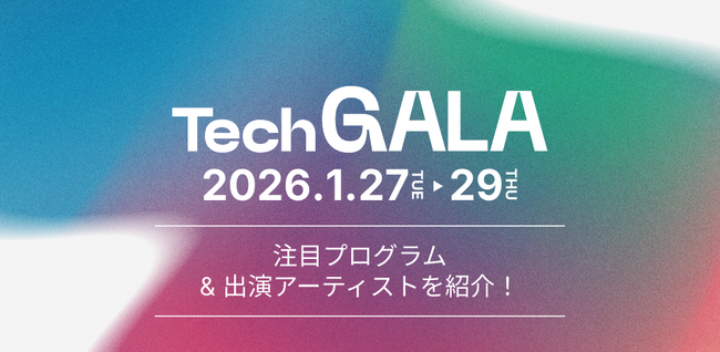 「TechGALA Japan 2026」注目プログラム&出演アーティストを紹介!
