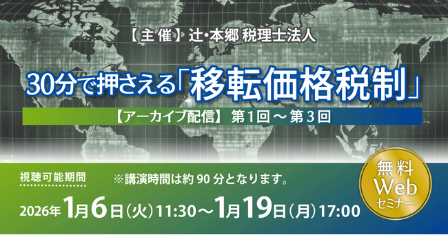 「【アーカイブ配信】30分で押さえる「移転価格税制」第1回～第3回」無料Webセミナー開催