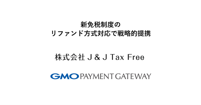 J&J Tax FreeとGMOペイメントゲートウェイ、新免税制度のリファンド方式対応で戦略的提携