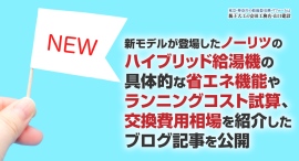 新モデルが登場したノーリツのハイブリッド給湯機の具体的な省エネ機能やランニングコスト試算、交換費用相場を紹介したブログ記事を安田工務店が公開