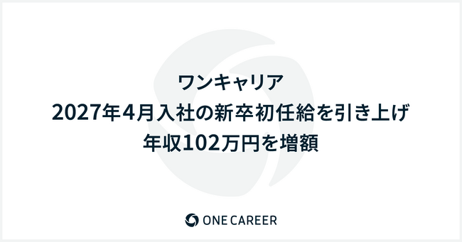 ワンキャリア、2027年4月入社の新卒初任給を引き上げ 年収102万円を増額