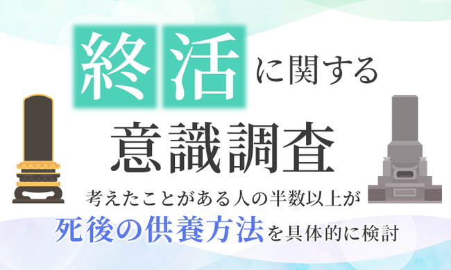 【終活に関する意識調査】考えたことがある人の半数以上が「死後の供養方法」を具体的に検討