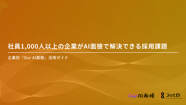 【Our AI面接】巨大組織の採用課題をAI面接を使って解決する方法や根拠を示した資料「社員1,000人以上の企業がAI面接で解決できる採用課題」を無料公開【JetB株式会社】