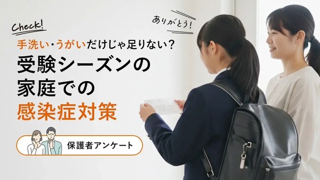 手洗い・うがいだけじゃ足りない?受験シーズンの家庭での感染症対策【保護者100名調査】