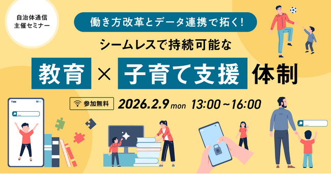 【参加者募集！2026年2月9日(月)】自治体通信主催セミナー『働き方改革とデータ連携で拓く！シームレスで持続可能な「教育」×「子育て支援」体制』